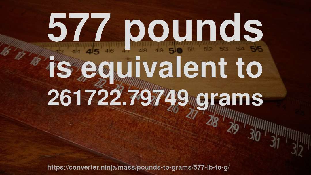 577 pounds is equivalent to 261722.79749 grams