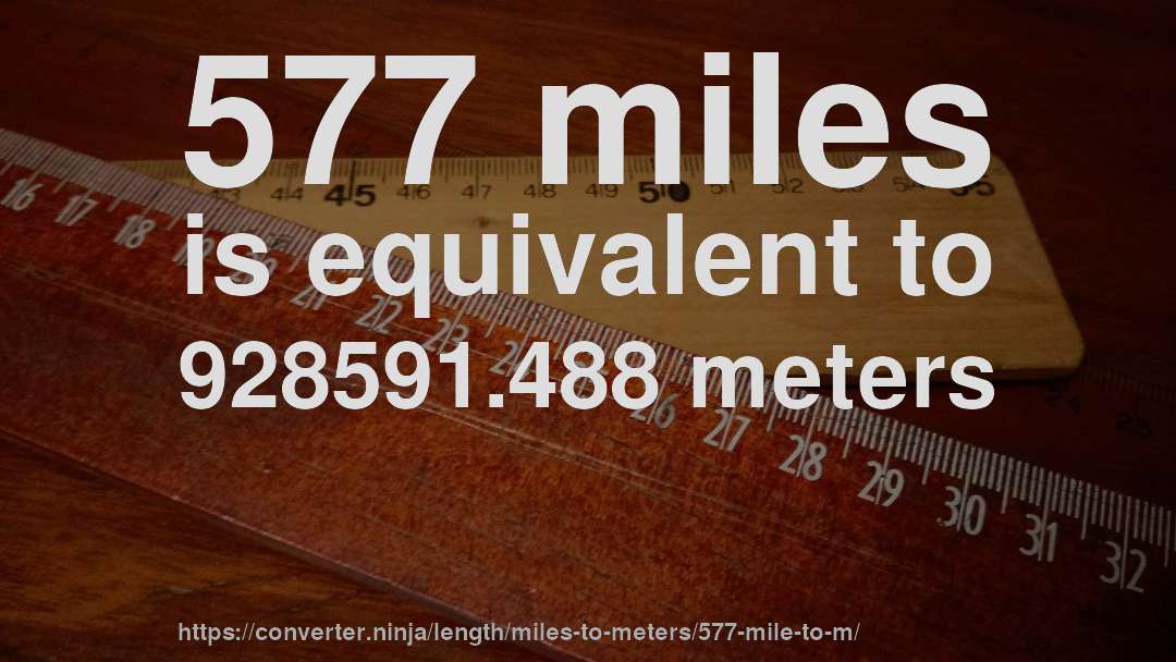 577 miles is equivalent to 928591.488 meters