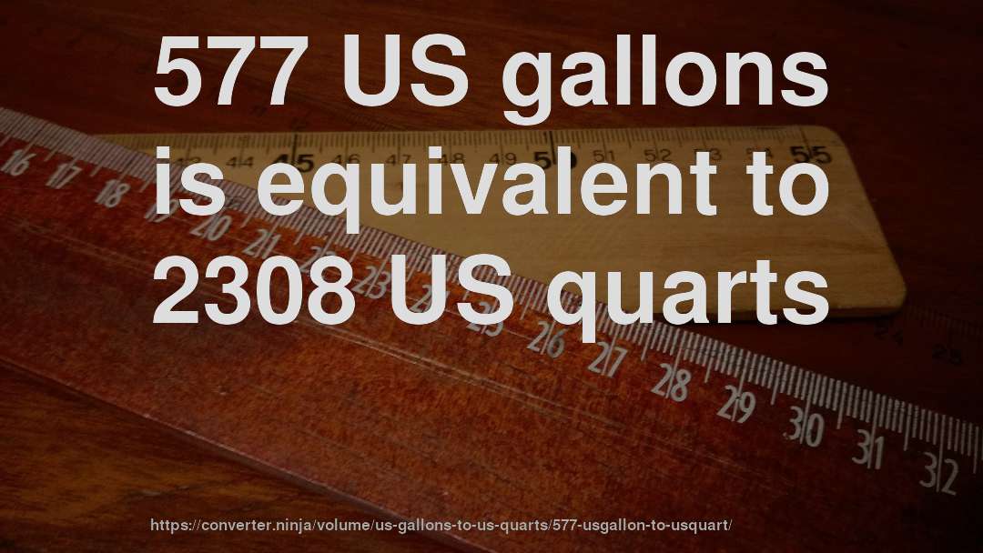 577 US gallons is equivalent to 2308 US quarts