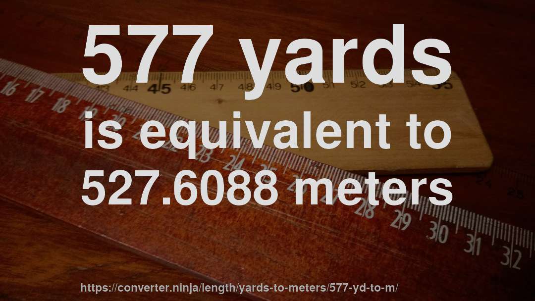 577 yards is equivalent to 527.6088 meters