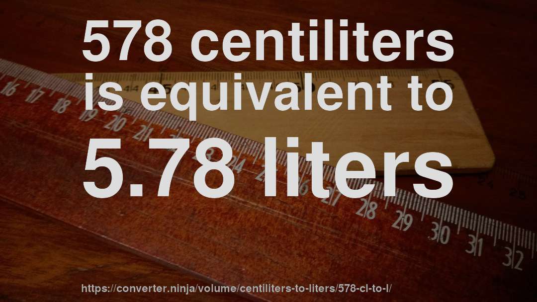 578 centiliters is equivalent to 5.78 liters