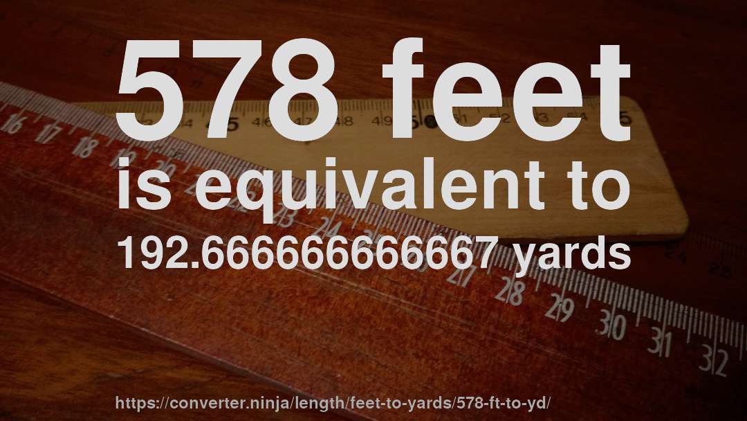 578 feet is equivalent to 192.666666666667 yards
