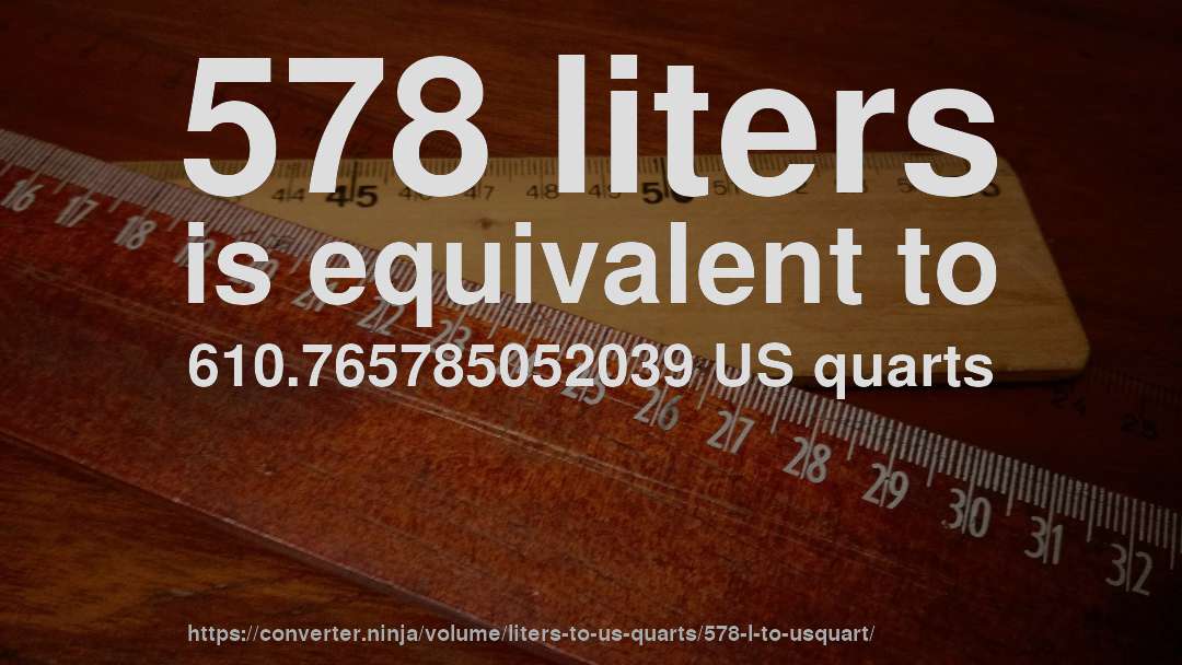 578 liters is equivalent to 610.765785052039 US quarts