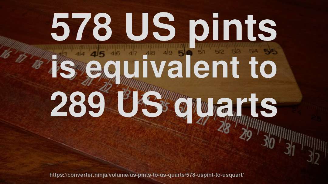 578 US pints is equivalent to 289 US quarts