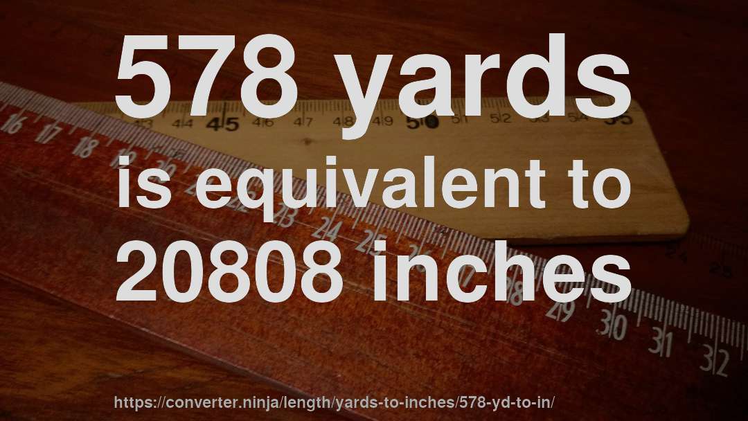 578 yards is equivalent to 20808 inches