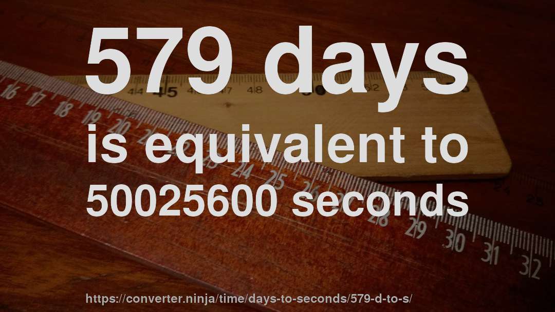 579 days is equivalent to 50025600 seconds