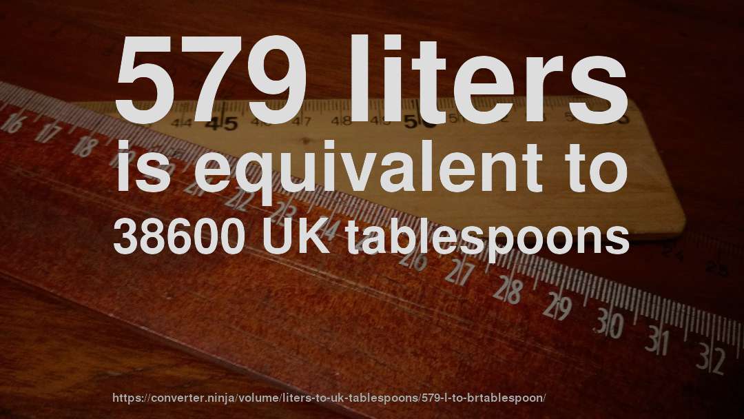 579 liters is equivalent to 38600 UK tablespoons