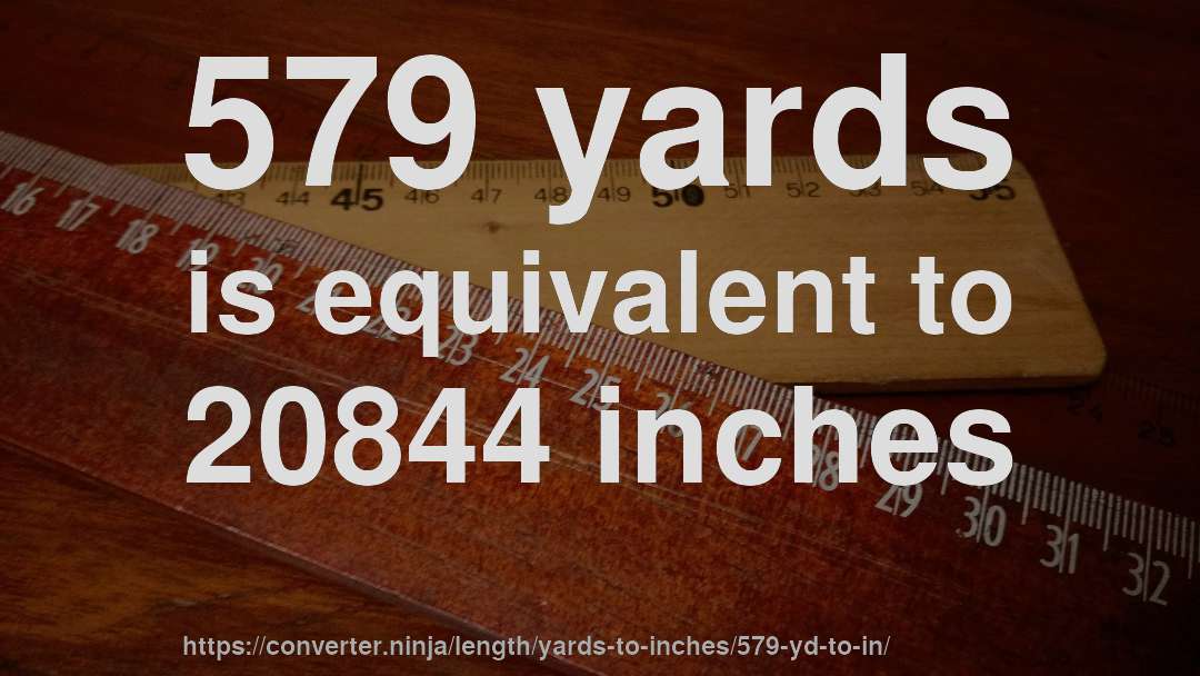 579 yards is equivalent to 20844 inches