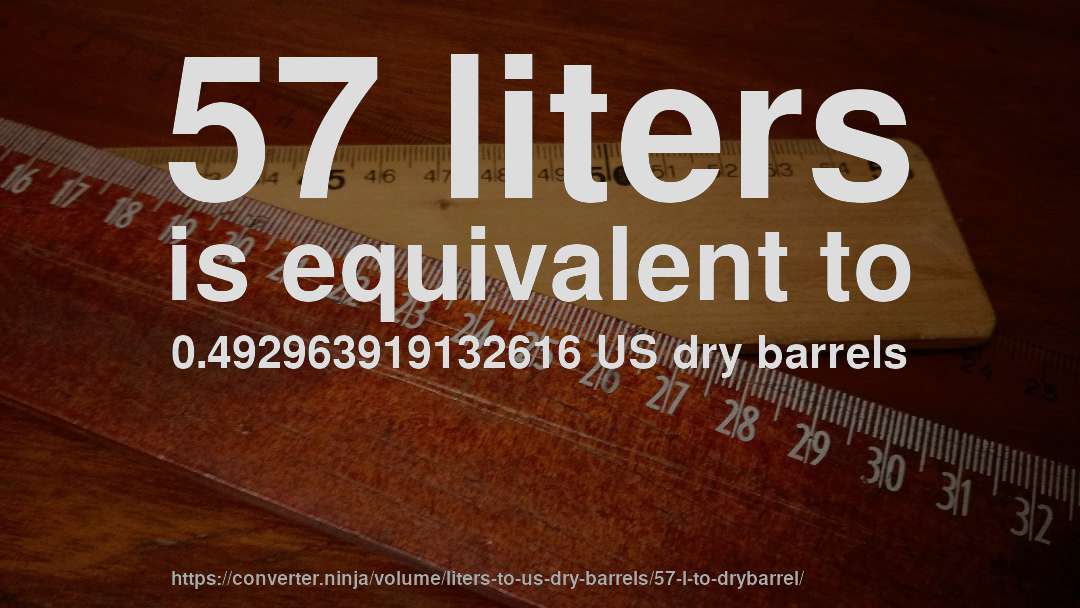 57 liters is equivalent to 0.492963919132616 US dry barrels