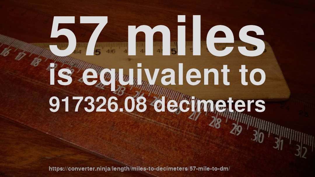 57 miles is equivalent to 917326.08 decimeters