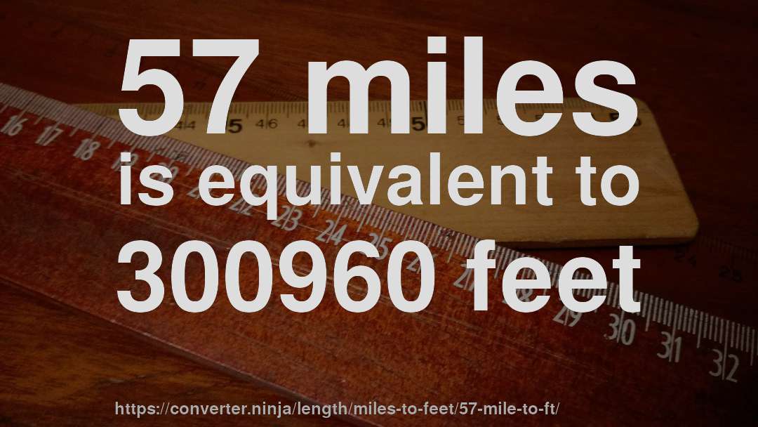 57 miles is equivalent to 300960 feet