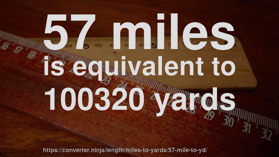 57 miles is equivalent to 100320 yards