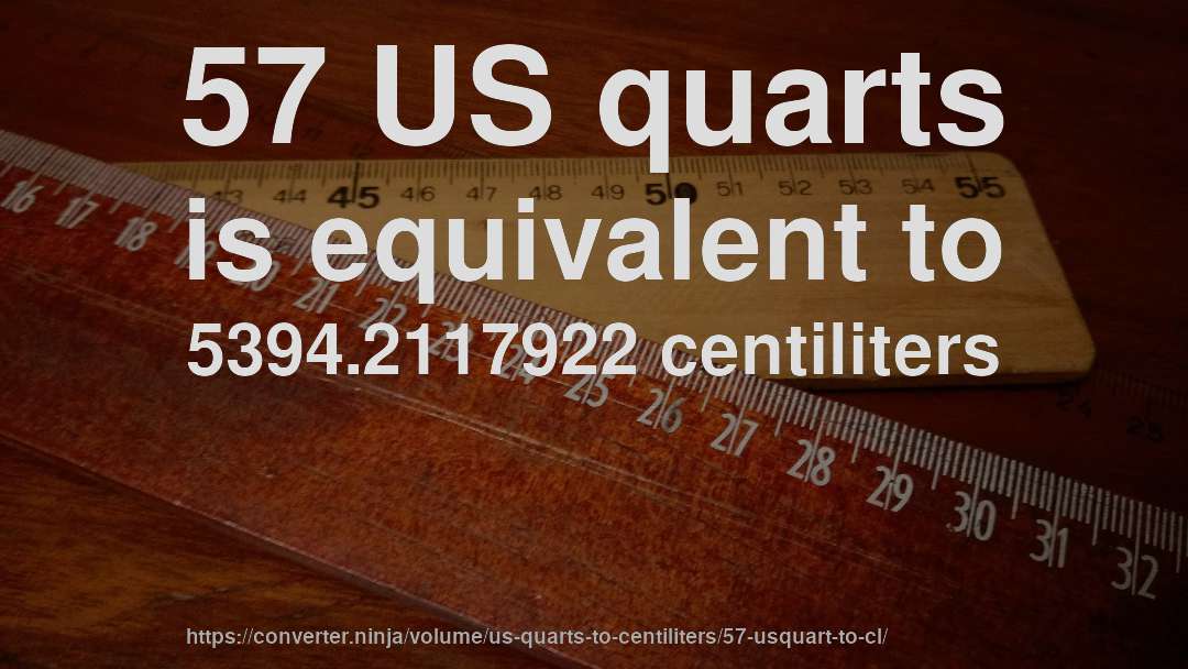 57 US quarts is equivalent to 5394.2117922 centiliters