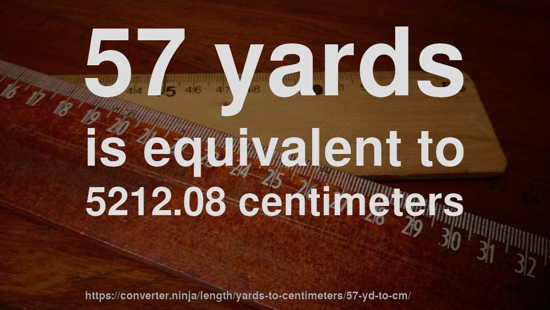 57 yards is equivalent to 5212.08 centimeters
