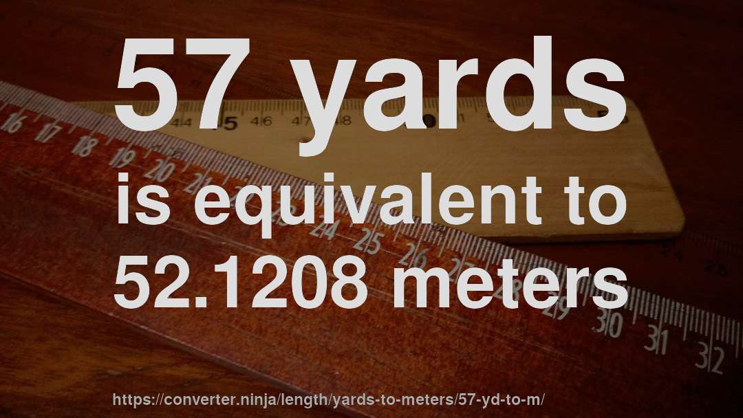 57 yards is equivalent to 52.1208 meters