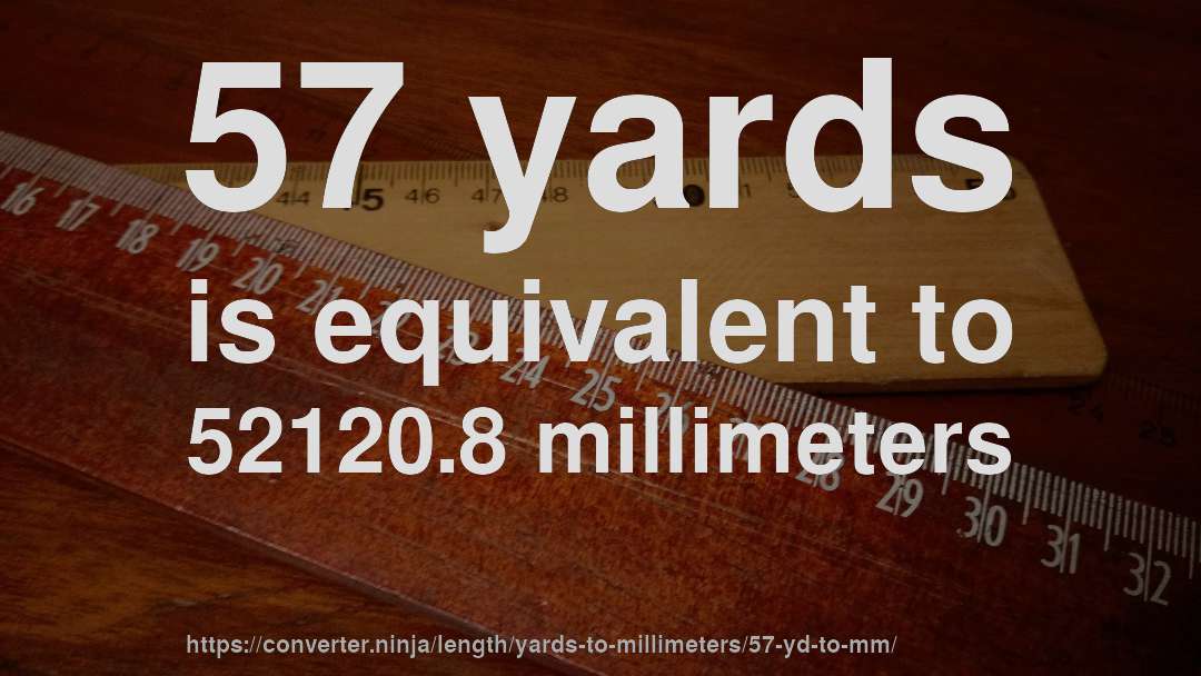 57 yards is equivalent to 52120.8 millimeters