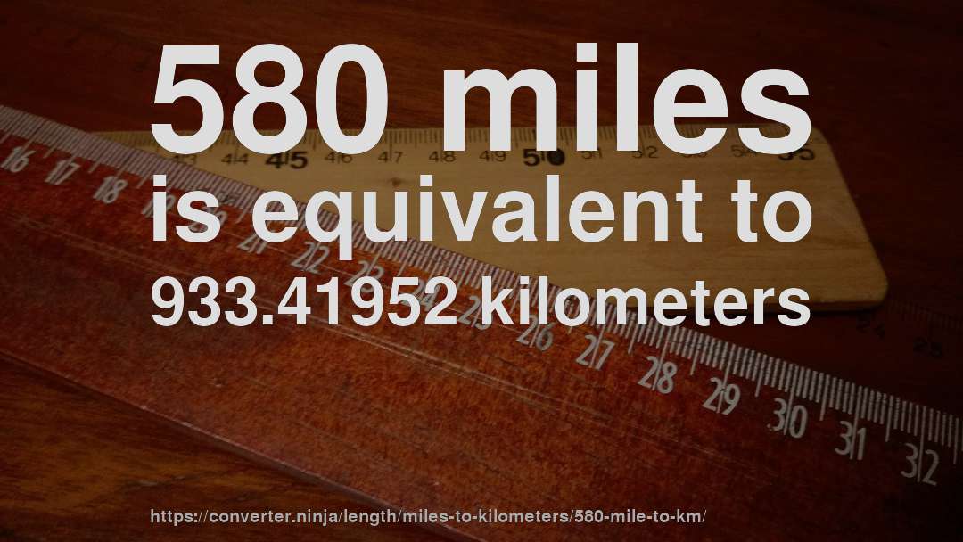 580 miles is equivalent to 933.41952 kilometers