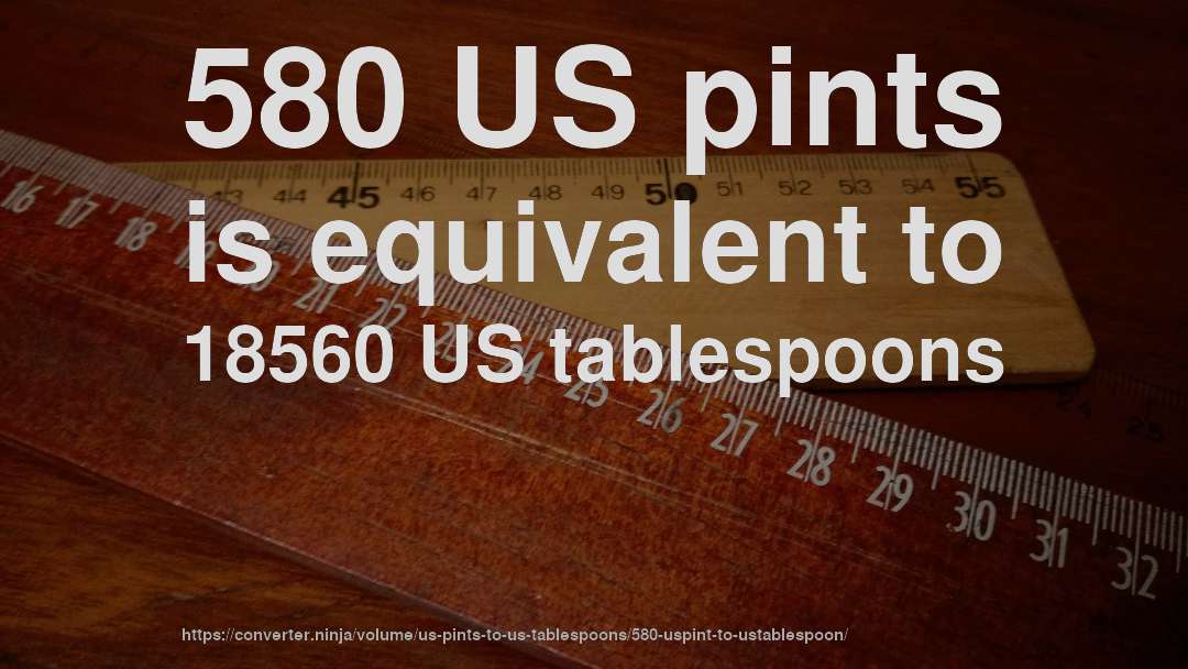 580 US pints is equivalent to 18560 US tablespoons
