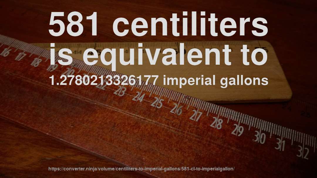 581 centiliters is equivalent to 1.2780213326177 imperial gallons