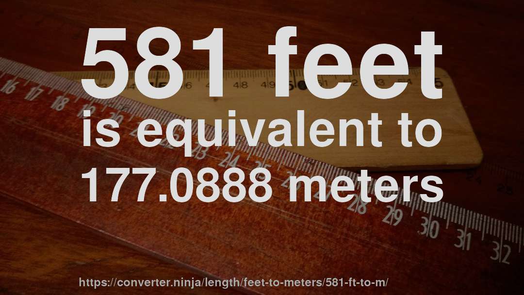 581 feet is equivalent to 177.0888 meters