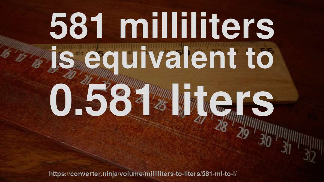 581 milliliters is equivalent to 0.581 liters