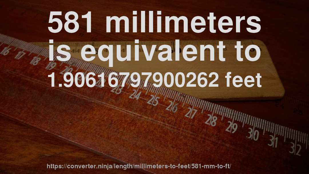 581 millimeters is equivalent to 1.90616797900262 feet