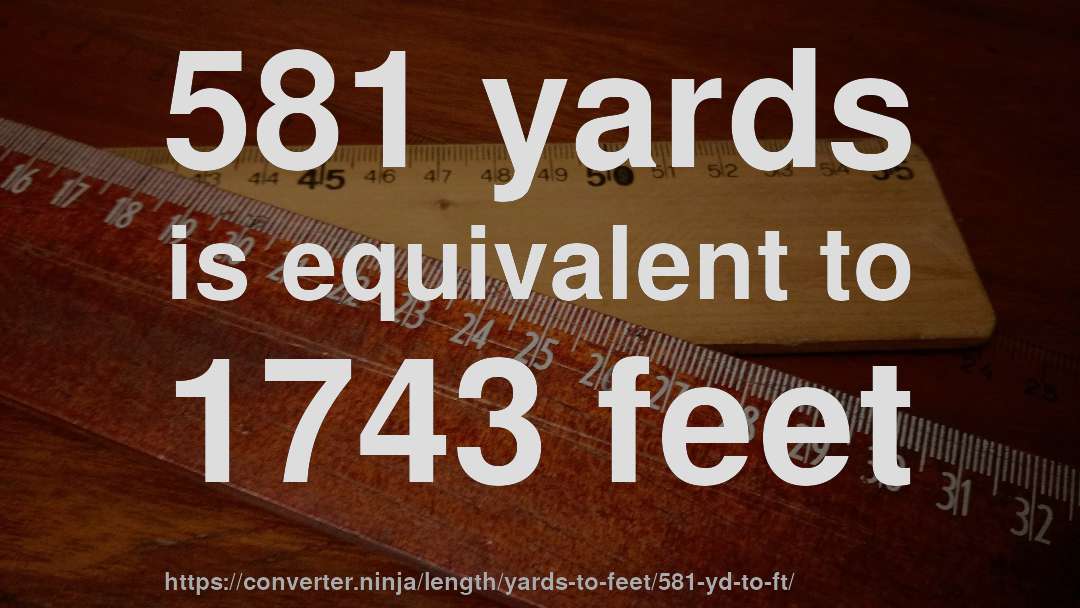 581 yards is equivalent to 1743 feet