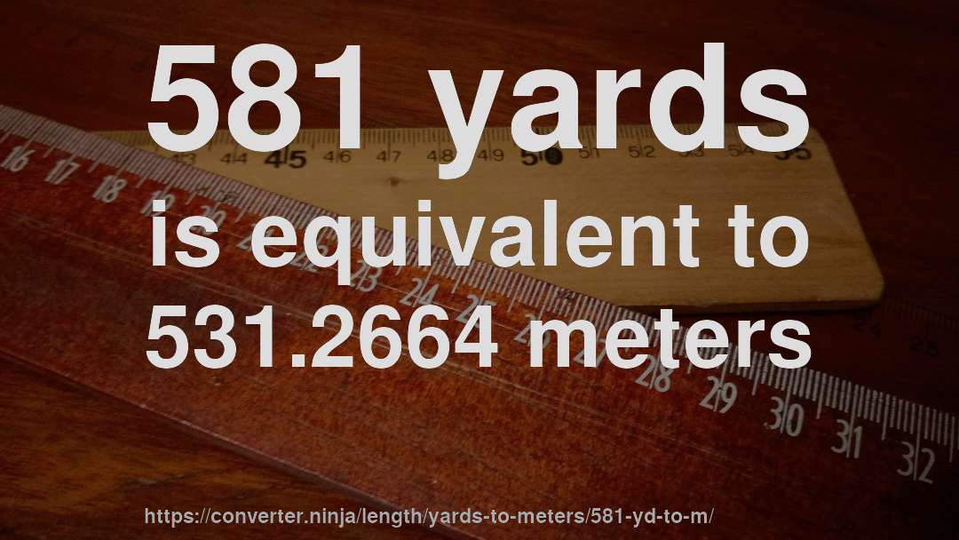 581 yards is equivalent to 531.2664 meters