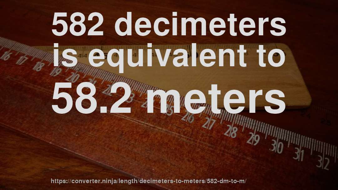 582 decimeters is equivalent to 58.2 meters