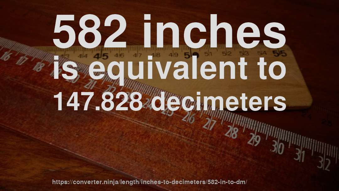 582 inches is equivalent to 147.828 decimeters