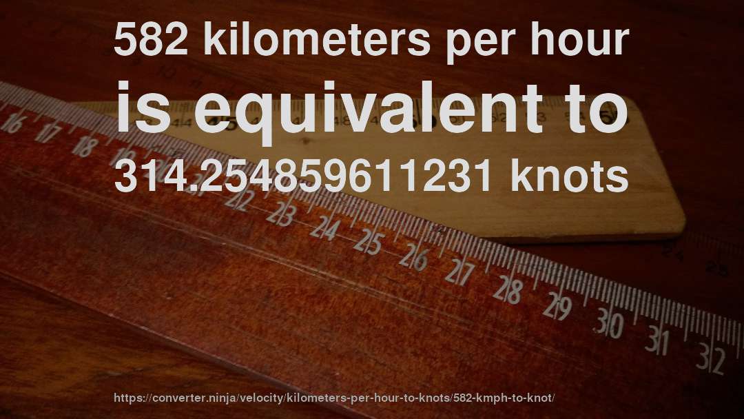 582 kilometers per hour is equivalent to 314.254859611231 knots