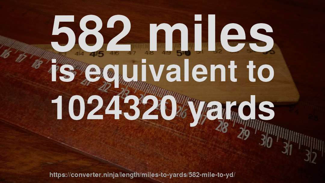 582 miles is equivalent to 1024320 yards