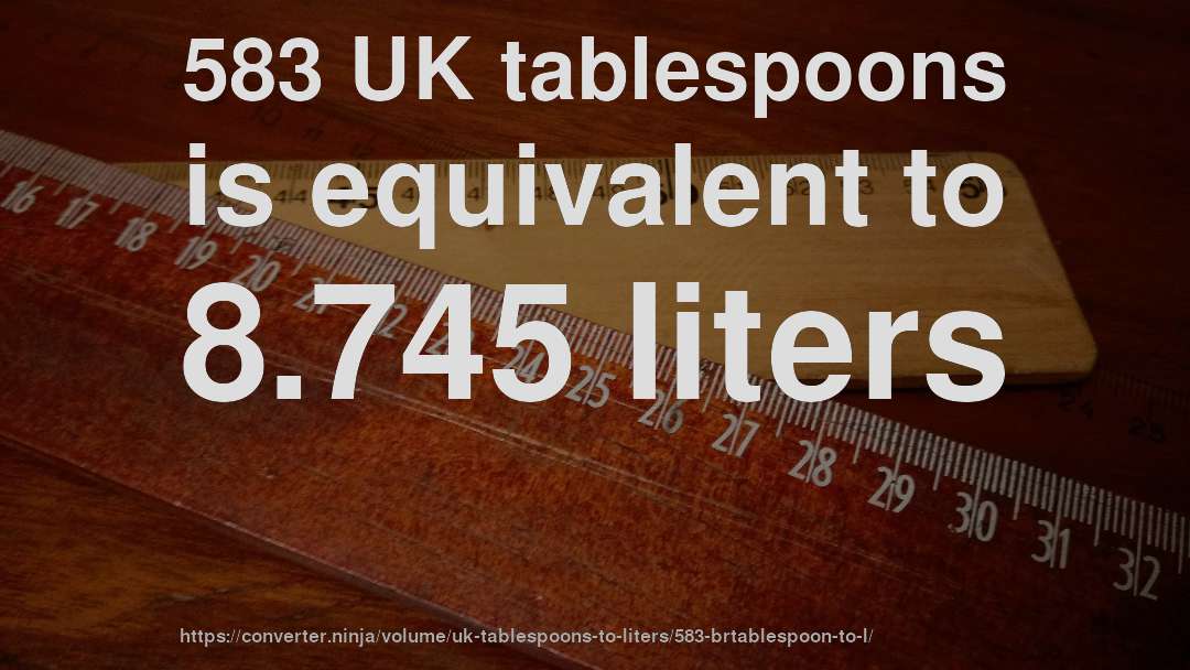 583 UK tablespoons is equivalent to 8.745 liters