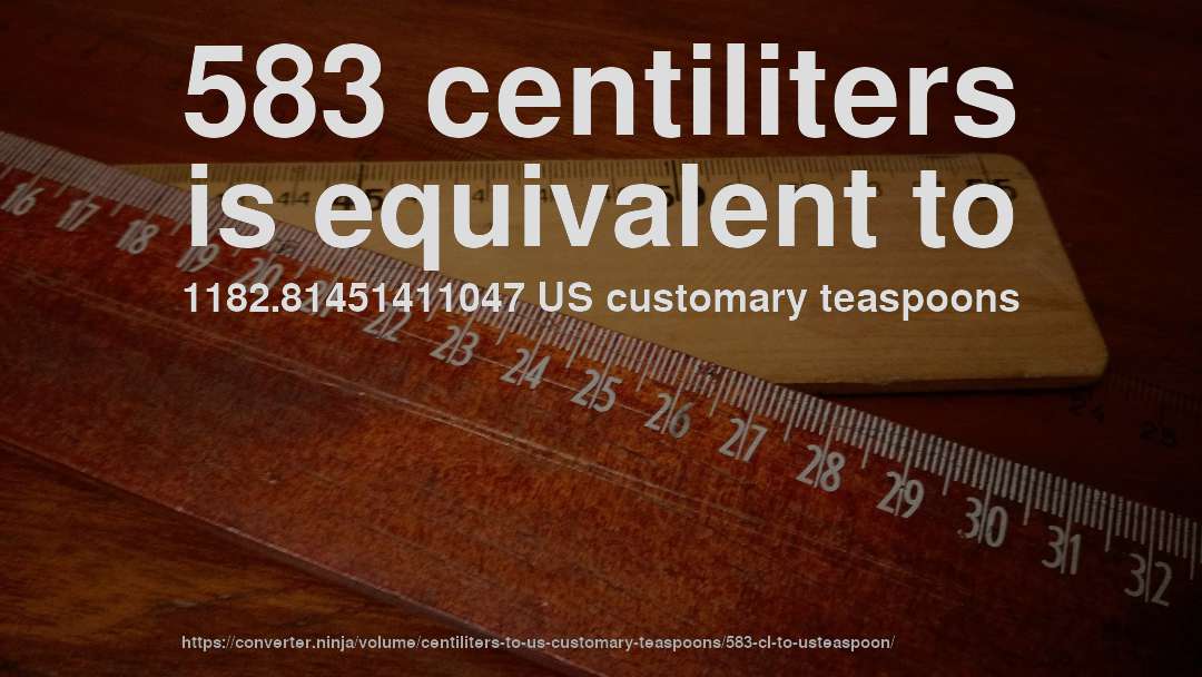 583 centiliters is equivalent to 1182.81451411047 US customary teaspoons