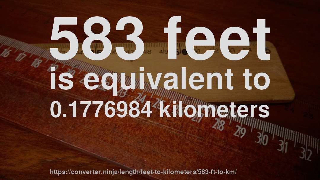 583 feet is equivalent to 0.1776984 kilometers