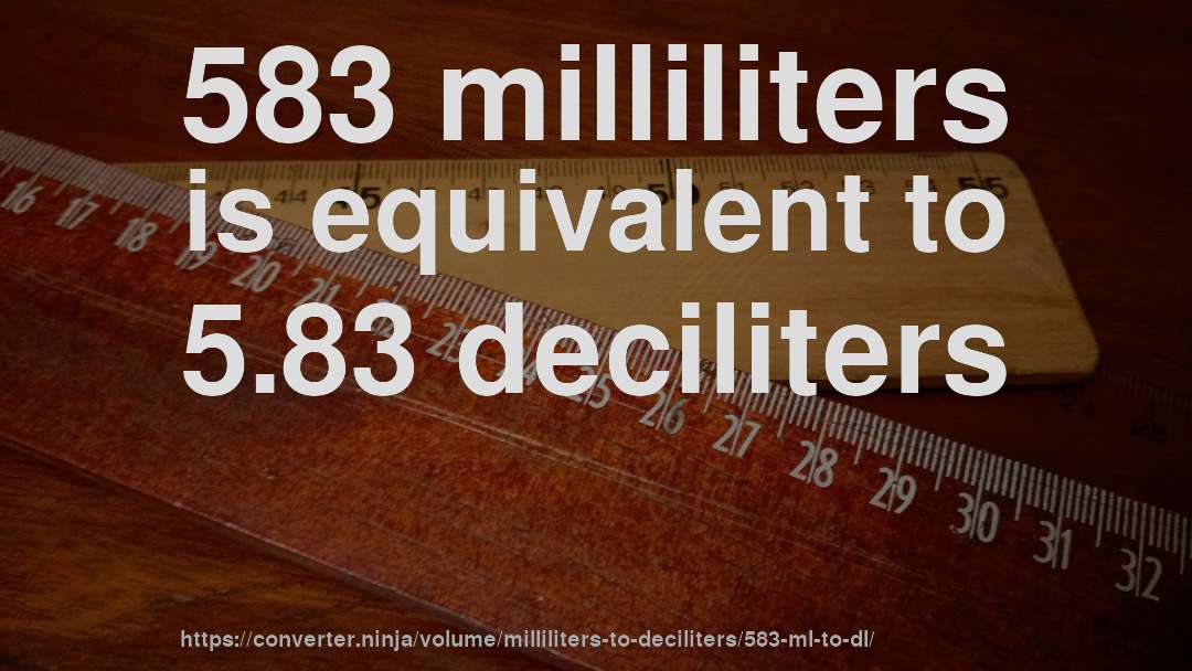 583 milliliters is equivalent to 5.83 deciliters
