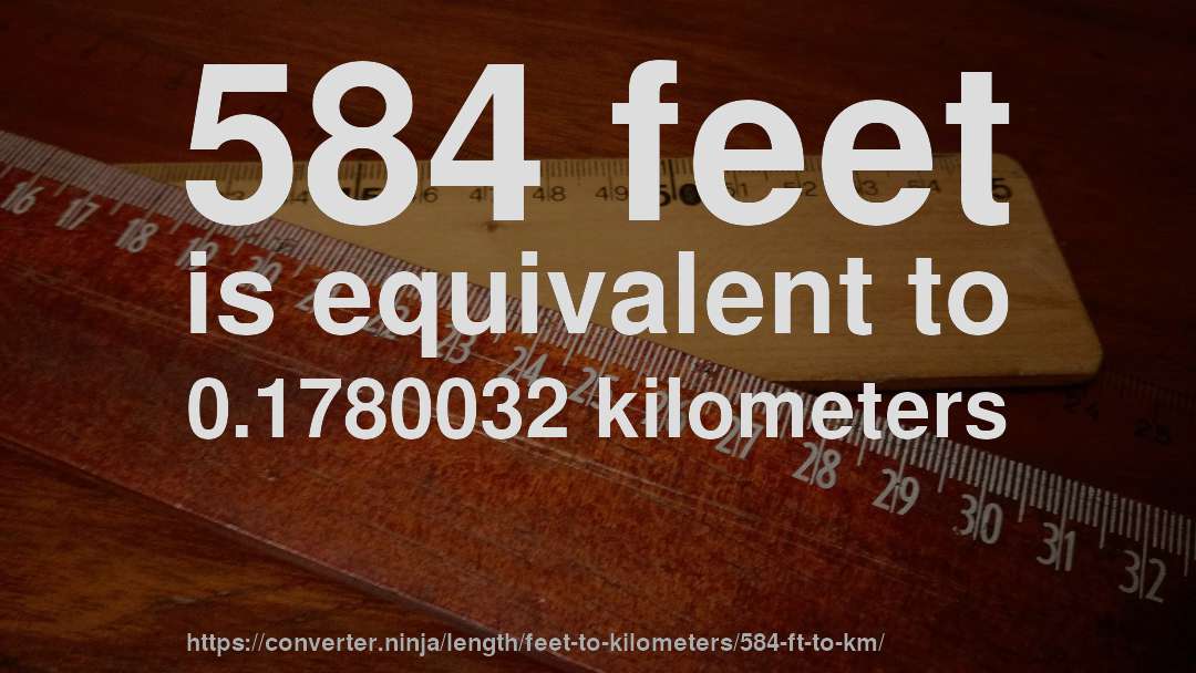 584 feet is equivalent to 0.1780032 kilometers