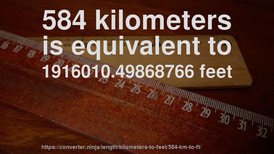 584 kilometers is equivalent to 1916010.49868766 feet