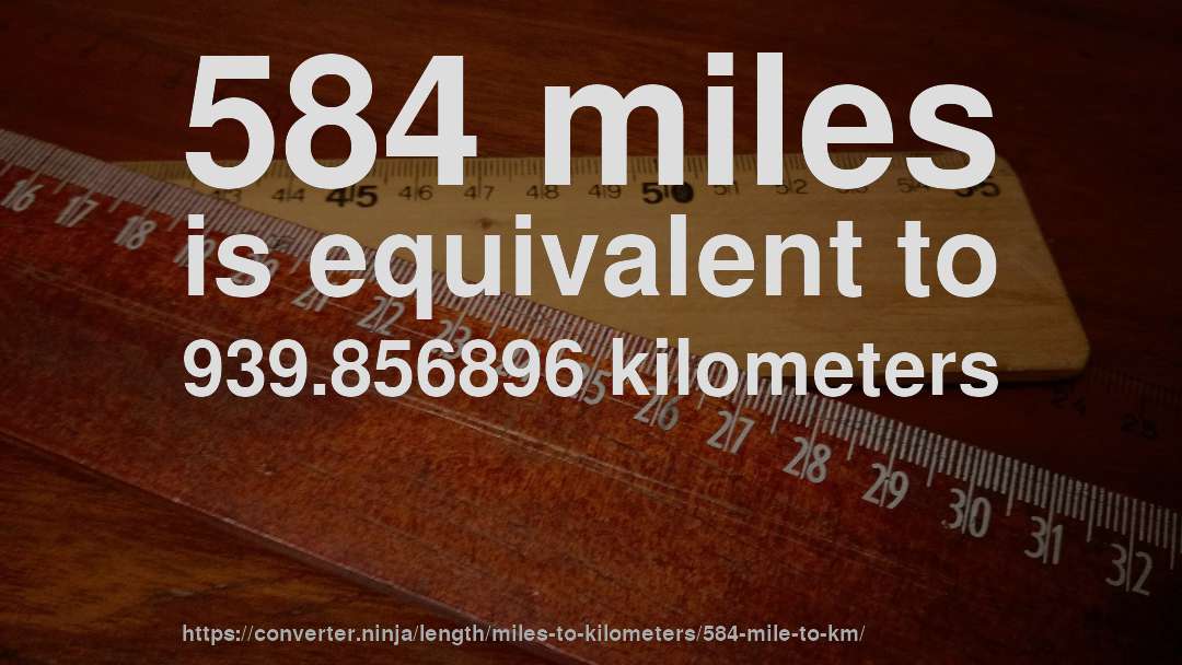 584 miles is equivalent to 939.856896 kilometers