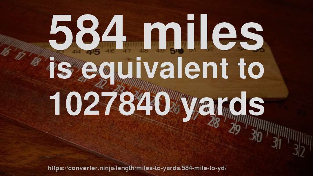 584 miles is equivalent to 1027840 yards