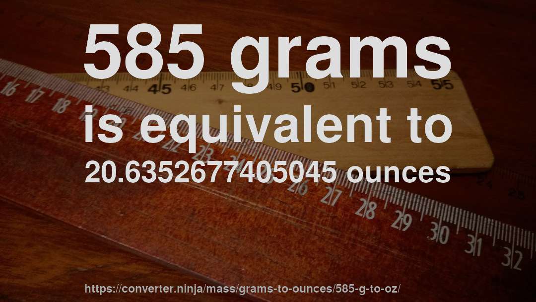 585 grams is equivalent to 20.6352677405045 ounces
