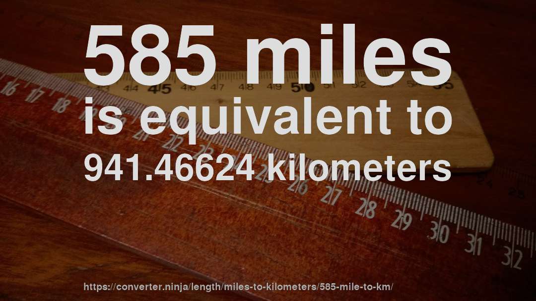 585 miles is equivalent to 941.46624 kilometers