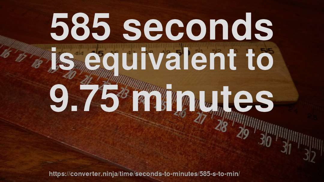 585 seconds is equivalent to 9.75 minutes