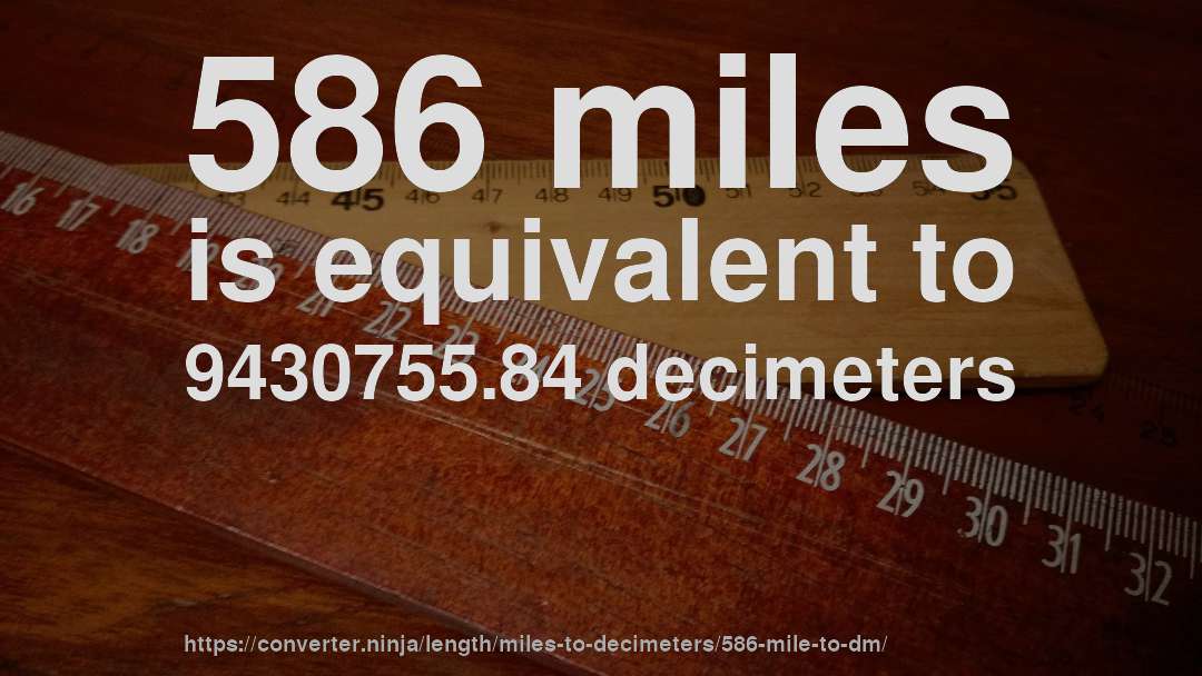 586 miles is equivalent to 9430755.84 decimeters