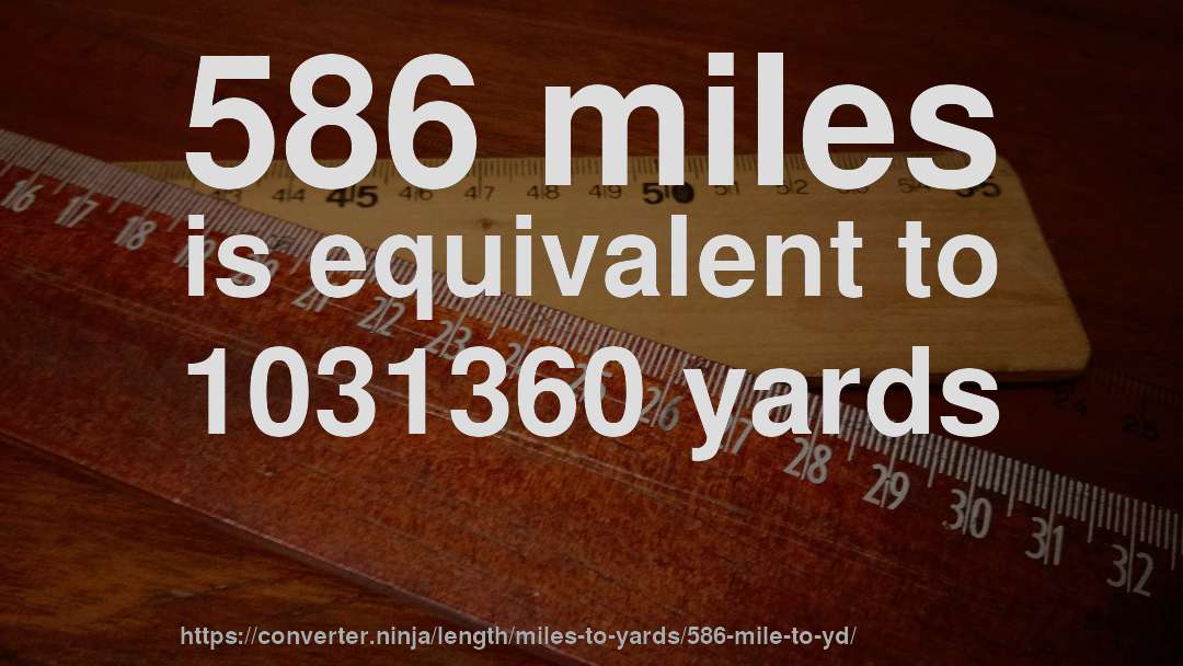 586 miles is equivalent to 1031360 yards