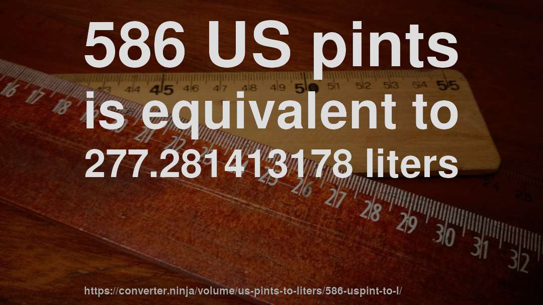 586 US pints is equivalent to 277.281413178 liters