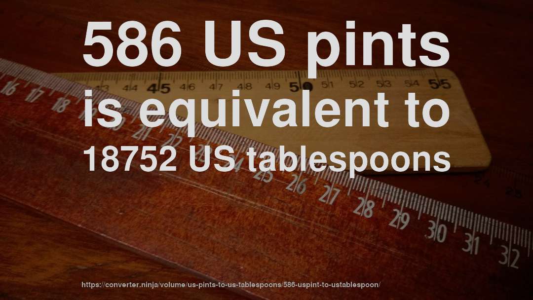 586 US pints is equivalent to 18752 US tablespoons