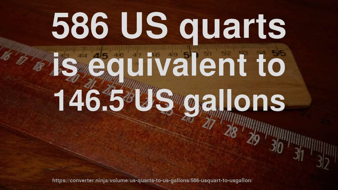 586 US quarts is equivalent to 146.5 US gallons