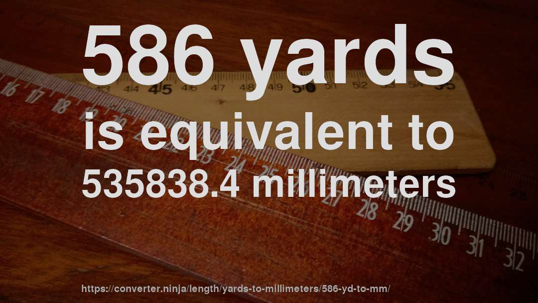 586 yards is equivalent to 535838.4 millimeters