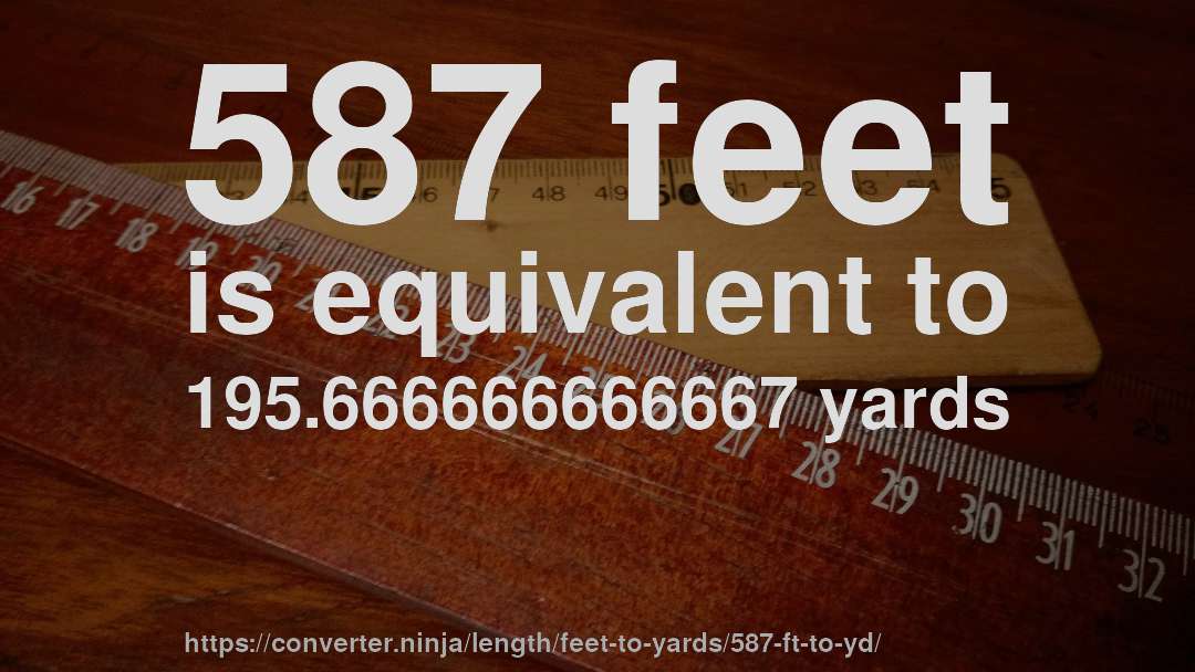 587 feet is equivalent to 195.666666666667 yards